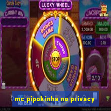 mc pipokinha no privacy